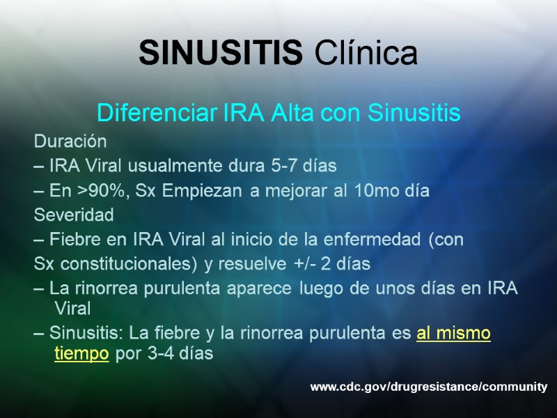 SINUSITIS Clínica Diferenciar IRA Alta con Sinusitis Duración – IRA Viral usualmente dura 5-7